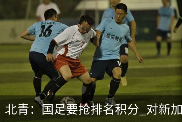 北青：国足要抢排名积分 对新加坡武磊首发可能性不大